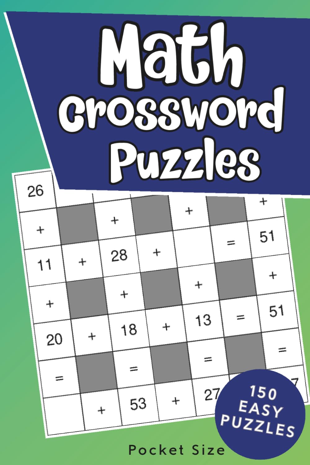 Math Crossword Puzzle Book: 150 Easy Crossmath Puzzles with Solutions - Pocket Size for Travel and On the Go Fun (Travel Size Puzzle Books)