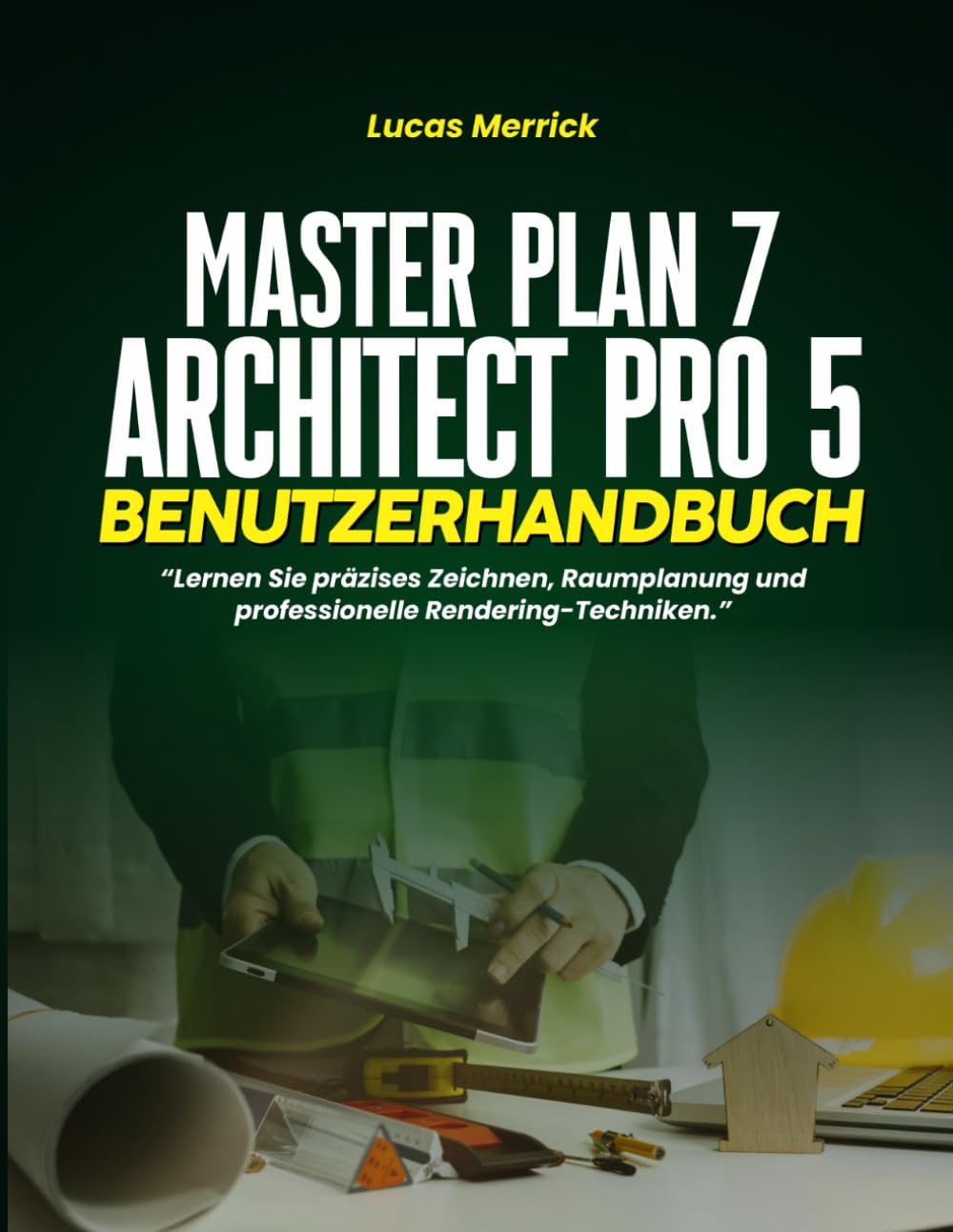 MASTER PLAN 7 ARCHITECT PRO 5 BENUTZERHANDBUCH: Lernen Sie präzises Zeichnen, Raumplanung und professionelle Rendering-Techniken.