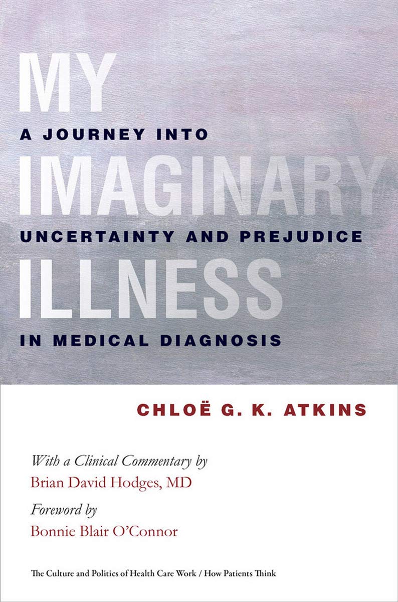Buy My Imaginary Illness: A Journey into Uncertainty and Prejudice in Medical Diagnosis (The Culture and Politics of Health Care Work. How Patients Think) — BookShops.in