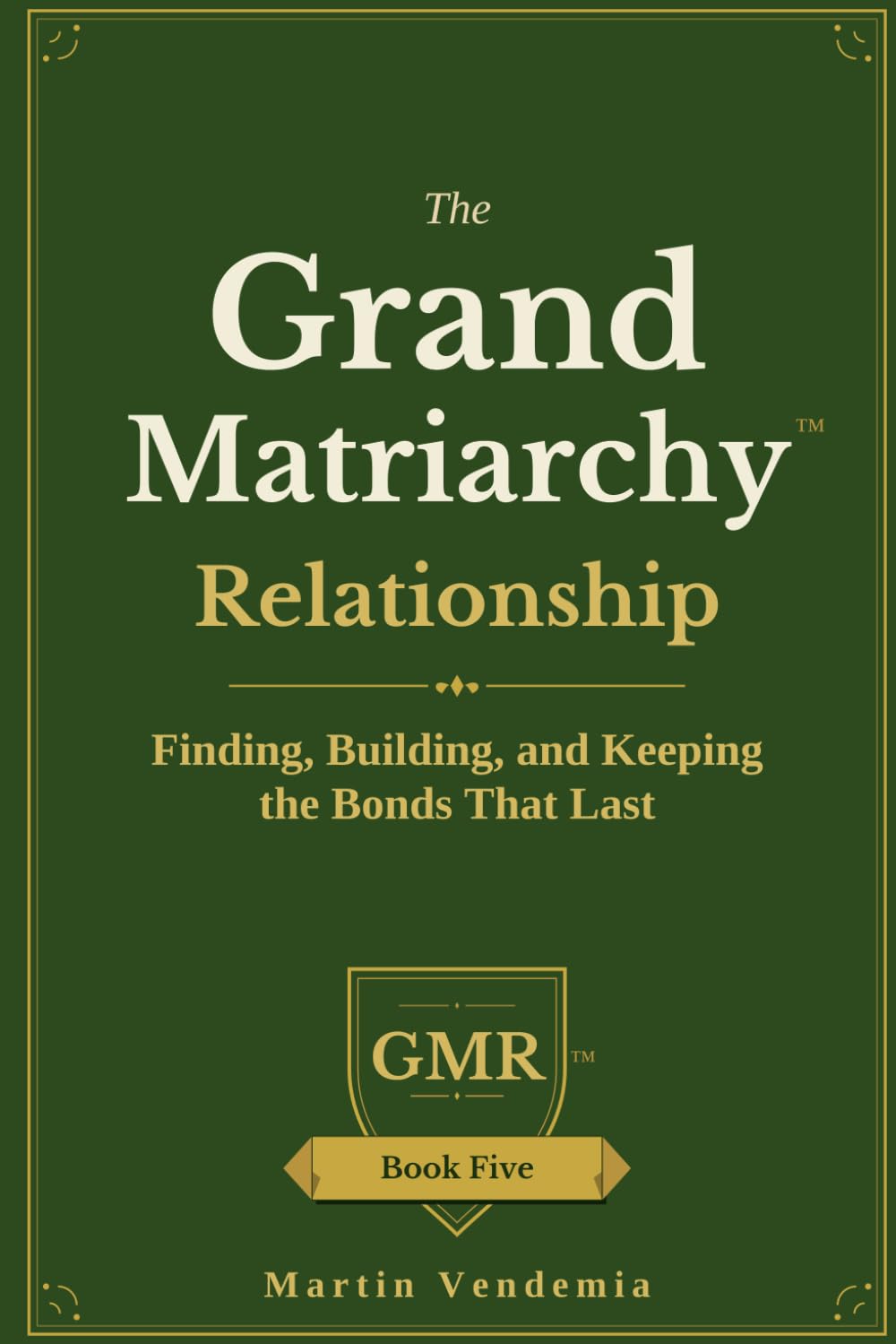 The Grand Matriarchy Relationship: Finding, Building, and Keeping the Bonds That Last