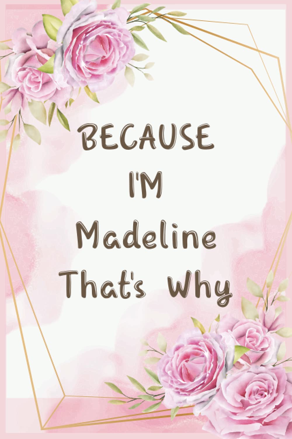 Because I'm Madeline That's Why: Journal Great Gifts for Women, Girls, Wives, Best Gift for Your Friends | Madeline personal name journal | Christmas ... For Anniversary Gifts And New Year Gifts
