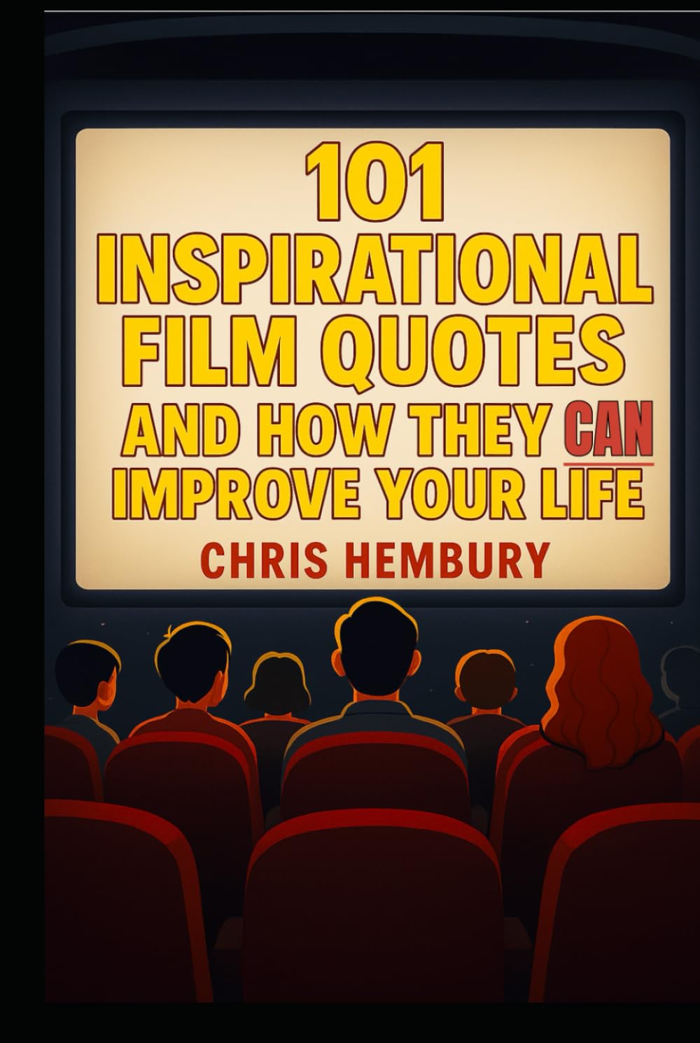 101 Inspirational Film Quotes and How They Can Improve Your Life: A celebration of the greatest lines in cinema — and the timeless wisdom they hold.