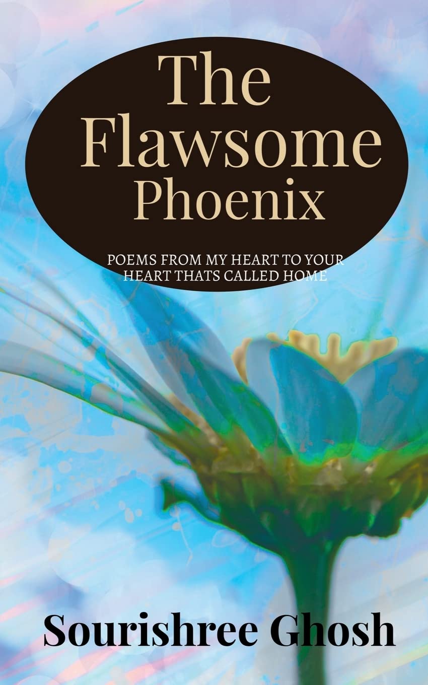 The FLAWSOME PHOENIX: Poems to connect your heart to mine and then call it home.