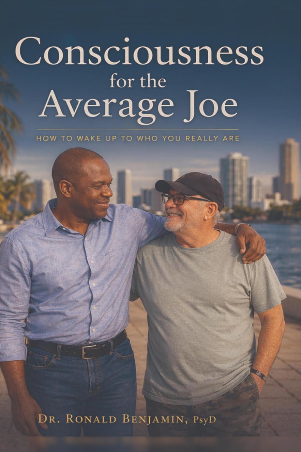 Consciousness for the Average Joe: How to Wake Up to Who You Really Are