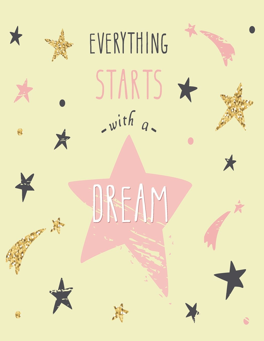 Everything starts with a dream: Everything starts with a dream on yellow cover (8.5 x 11) inches 110 pages, Blank Unlined Paper for Sketching, Drawing, Whiting, Journaling & Doodling