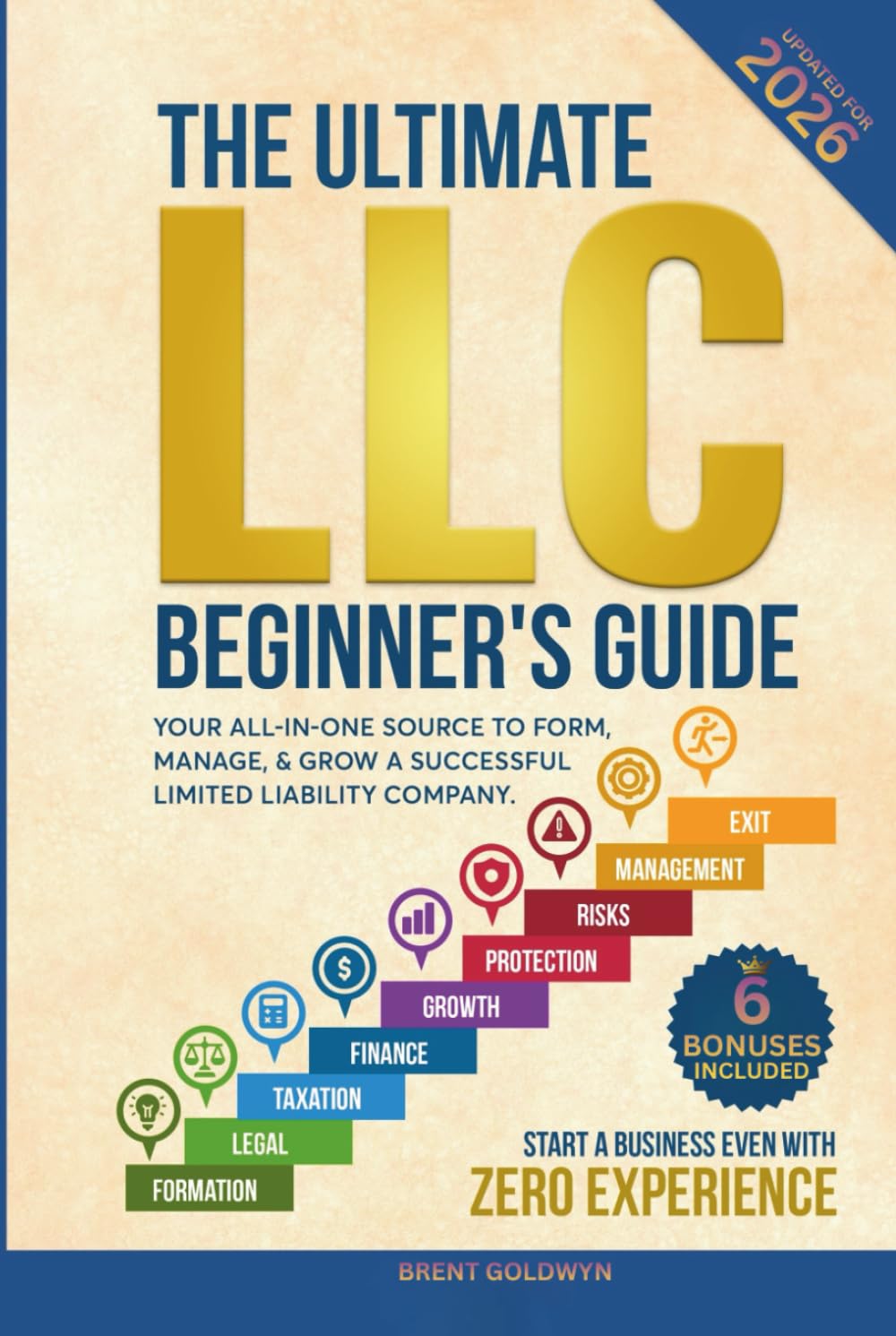 The Ultimate LLC Beginner's Guide: Your All-in-One Source to Form, Manage, & Grow a Successful Limited Liability Company—Start a Business Even with Zero Experience