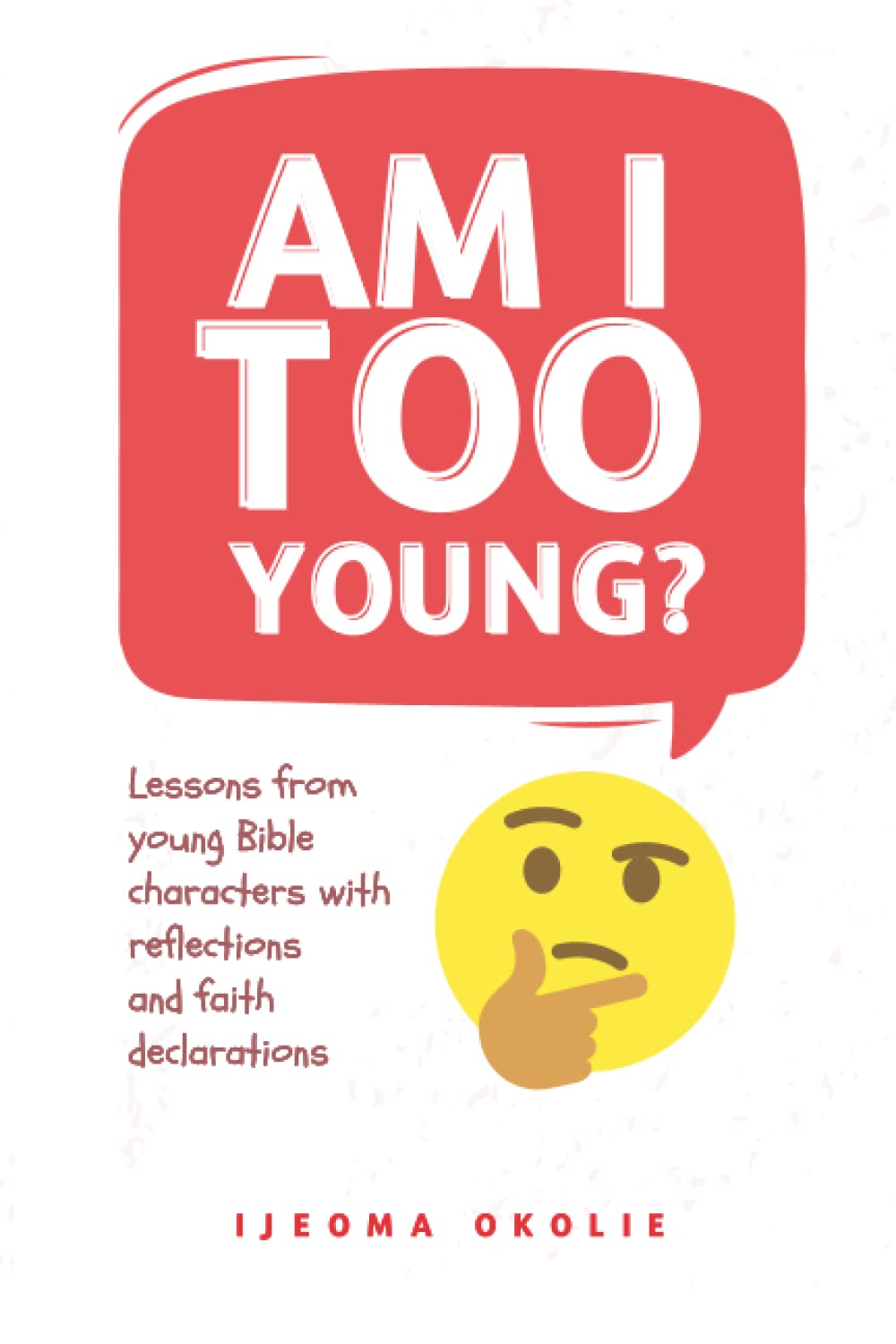 Am I too young?: Stories and lessons from young Bible characters with reflections and faith declarations