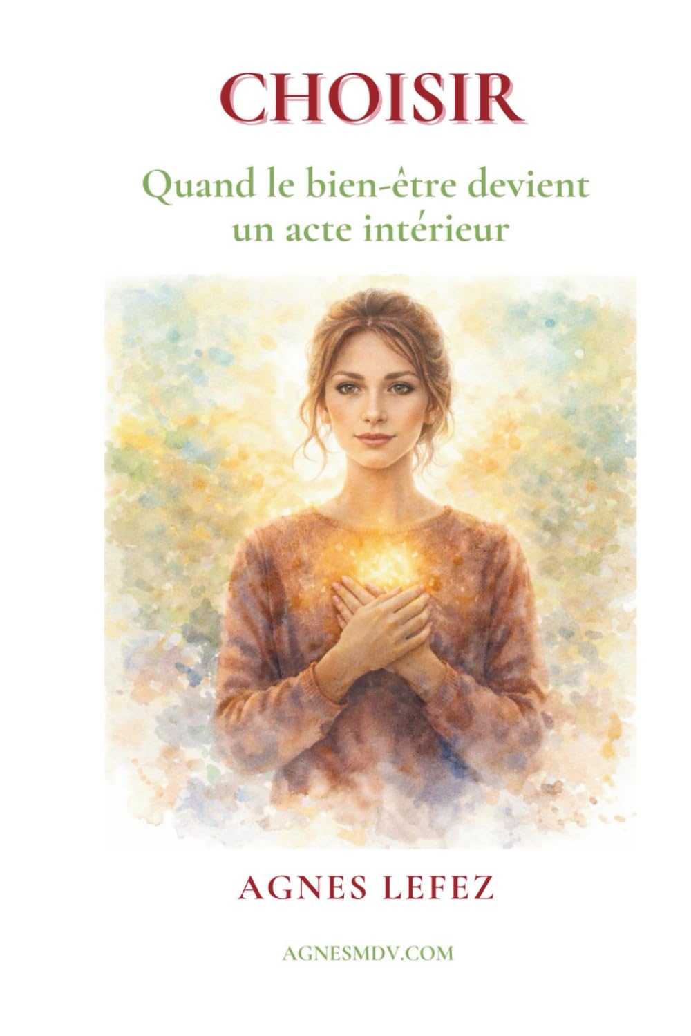 CHOISIR : quand le bien-être devient un acte intérieur: Guérir les automatismes de survie, écouter le corps, se choisir sans culpabilité et retrouver un bien-être intérieur durable