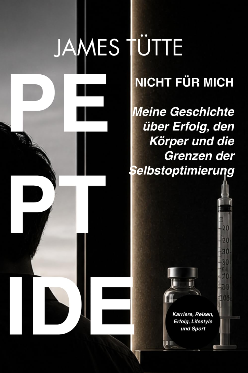 PEPTIDE – NICHT FÜR MICH: Meine Geschichte über Erfolg, den Körper und die Grenzen der Selbstoptimierung