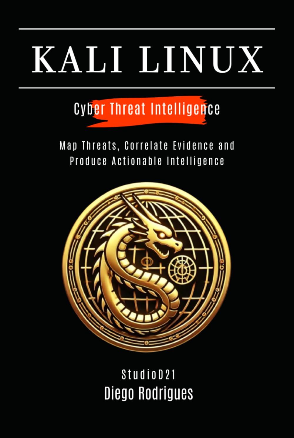 KALI LINUX CYBER THREAT INTELLIGENCE: Map Threats, Correlate Evidence and Produce Actionable Intelligence (KALI LINUX & Frameworks USA)
