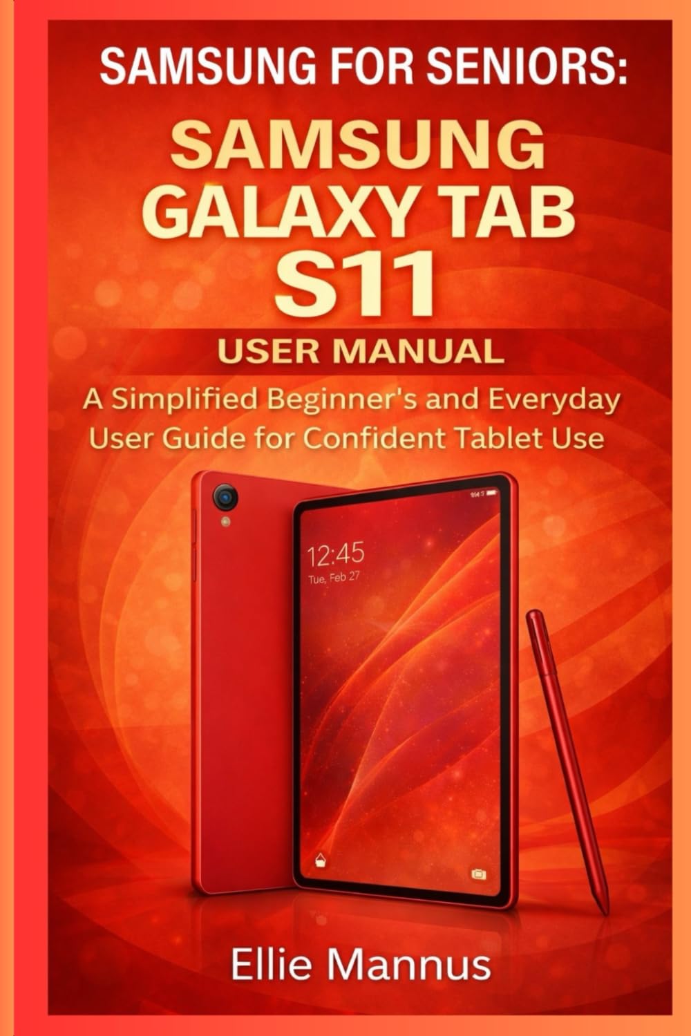 SAMSUNG FOR SENIORS Samsung Galaxy Tab S11 User Manual: A Simplified Beginner’s and Everyday User Guide for Confident Tablet Use