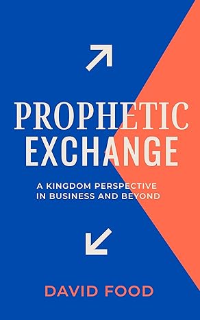 Prophetic Exchange: A KINGDOM PERSPECTIVE IN BUSINESS AND BEYOND