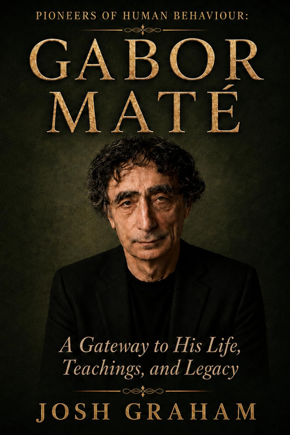 Gabor Maté: A Gateway to His Life, Theories, and Legacy (Pioneers of Human Behaviour)