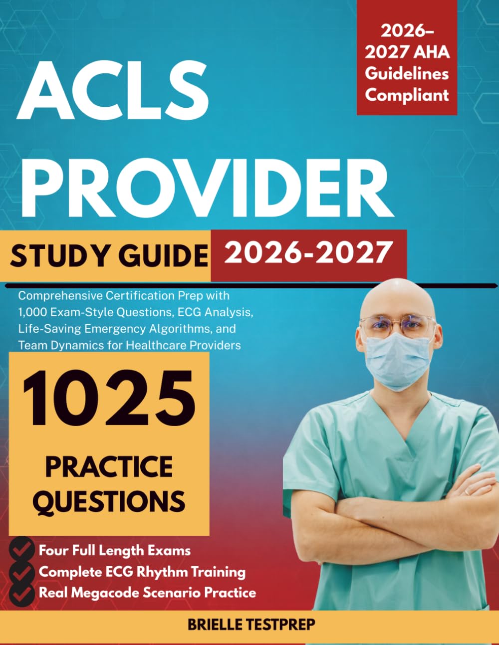 ACLS Provider Study Guide 2026–2027: Comprehensive Certification Prep with 1,025 Exam-Style Questions, Four Full length Exams, ECG Analysis, ... and Team Dynamics for Healthcare Providers