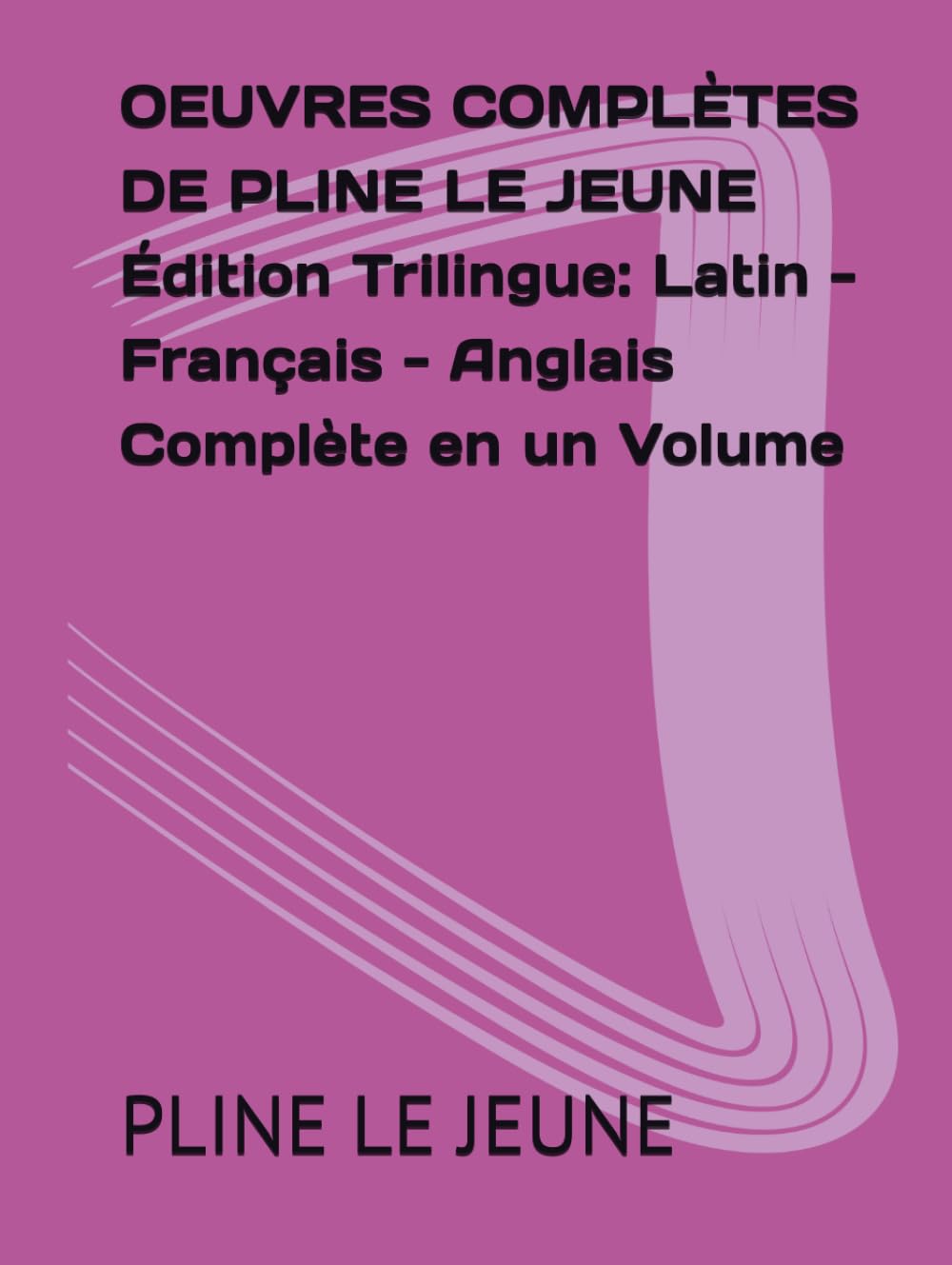 OEUVRES COMPLÈTES DE PLINE LE JEUNE Édition Trilingue: Latin - Français - Anglais Complète en un Volume