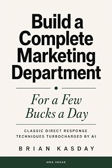 Build a Complete Marketing Department For a Few Bucks a Day Classic Direct Response Techniques Turbocharged by AI The Operators Library
