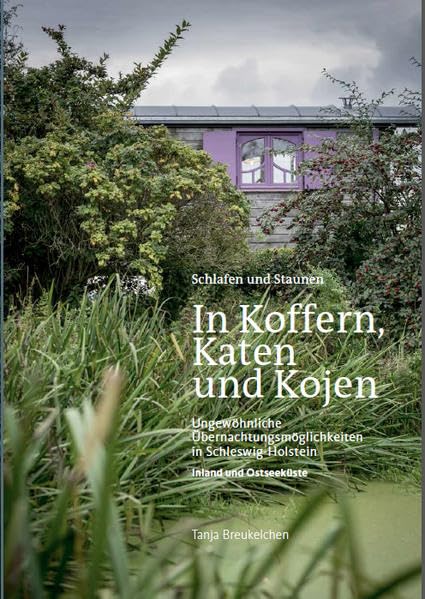 In Koffern, Katen und Kojen: Ungewöhnliche Übernachtungsmöglichkeiten in Schleswig-Holstein (Inland und Ostseeküste)