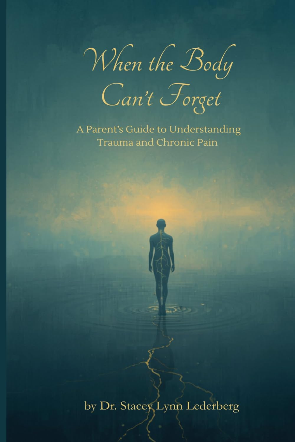 When the Body Can't Forget: A Parent's Guide to Understanding Trauma and Chronic Pain
