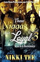 These Niggas Ain't Loyal 3: Love Is a Battlefield 151765033X Book Cover