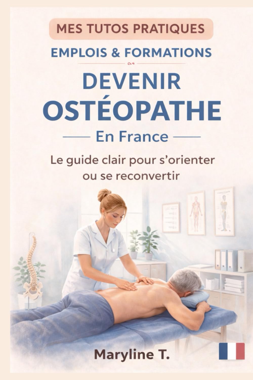 Devenir ostéopathe: Le guide clair pour s'orienter ou se reconvertir (MES TUTOS PRATIQUES)