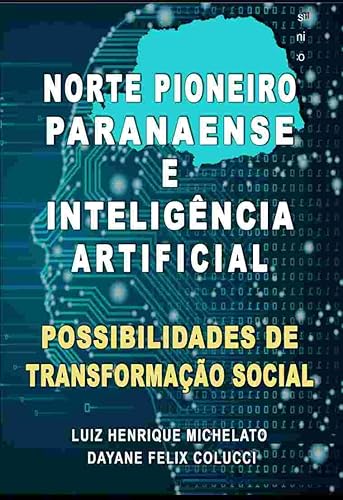 Norte Pioneiro Paranaense e Inteligência Artificial Possibilidades de Transformação Social (Portuguese Edition)