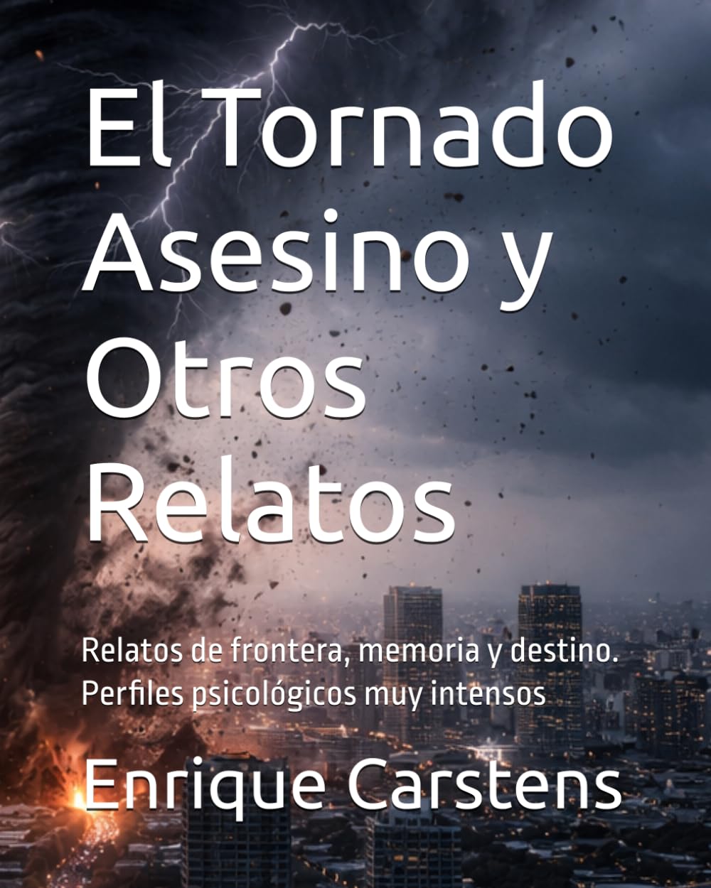 El Tornado Asesino y Otros Relatos: Relatos de frontera, memoria y destino. Perfiles psicológicos muy intensos