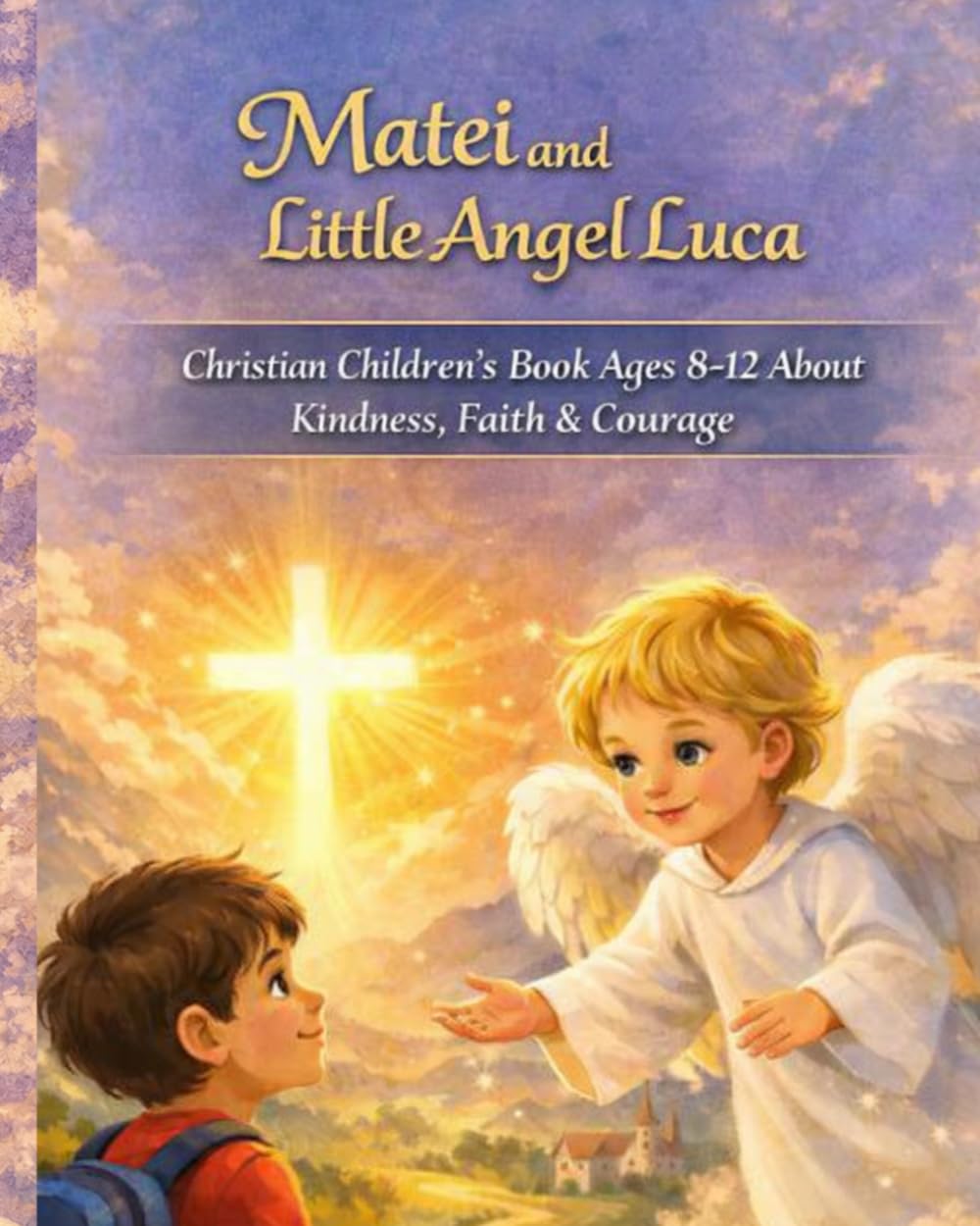 Matei and Little Angel Luca: A Children’s Story About Kindness, Faith, and Courage (Ages 8–12)