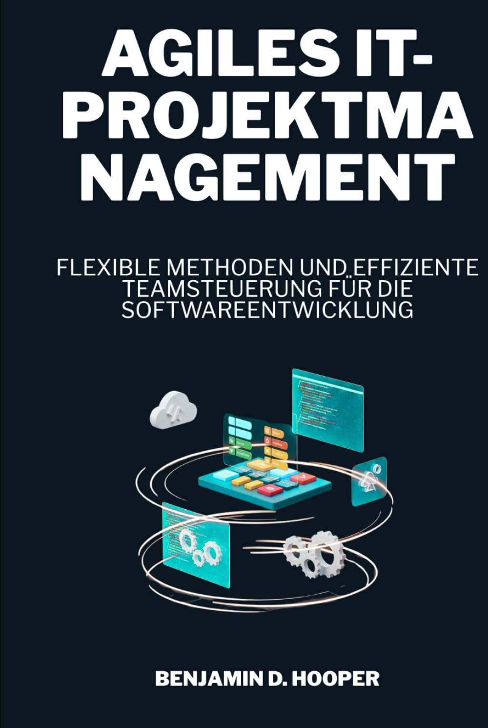Agiles IT-Projektmanagement: Flexible Methoden und effiziente Teamsteuerung für die Softwareentwicklung
