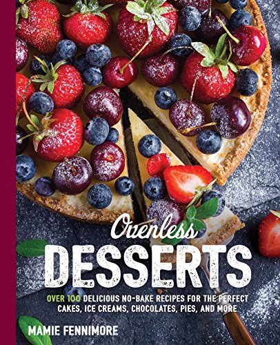 Ovenless Desserts: Over 100 Delicious No-Bake Recipes for the Perfect Cakes, Ice Creams, Chocolates, - //coolthings.us