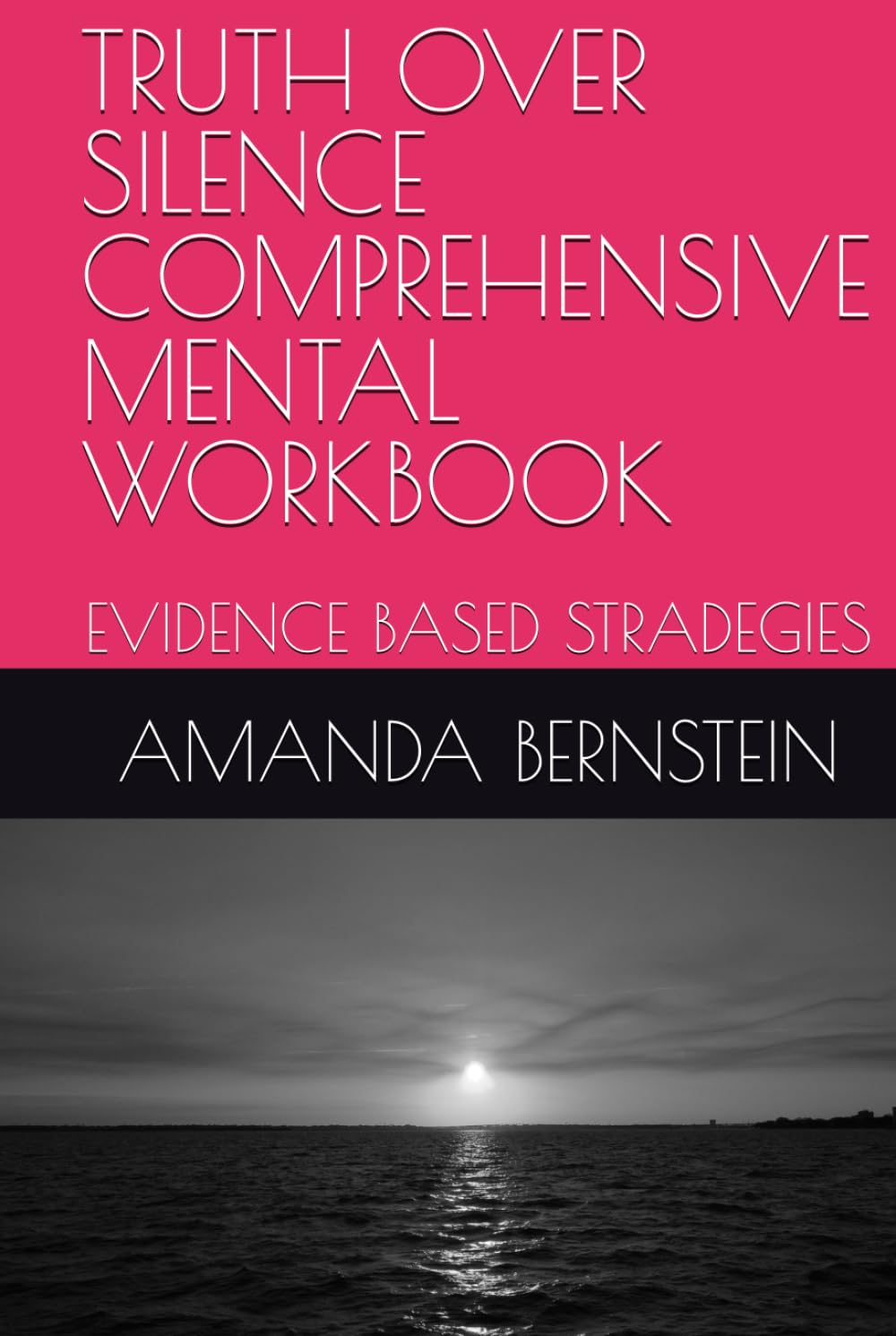 TRUTH OVER SILENCE COMPREHENSIVE MENTAL WORKBOOK: EVIDENCE BASED STRADEGIES