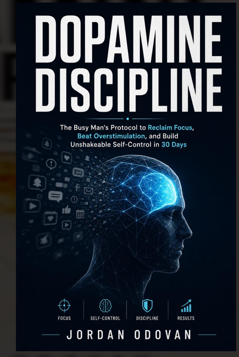 Dopamine Discipline - The Busy Man's Protocol: Reclaim Focus, Beat Overstimulation, and Build Unshakeable Self-Control in 30 Days (Naturally Upgraded Manhood)