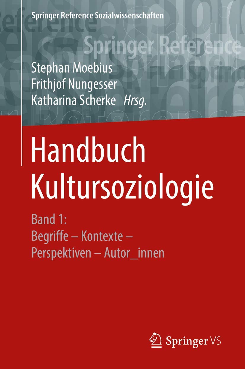 Handbuch Kultursoziologie: Band 1: Begriffe – Kontexte – Perspektiven – Autor_innen (Springer Reference Sozialwissenschaften, Band 1)