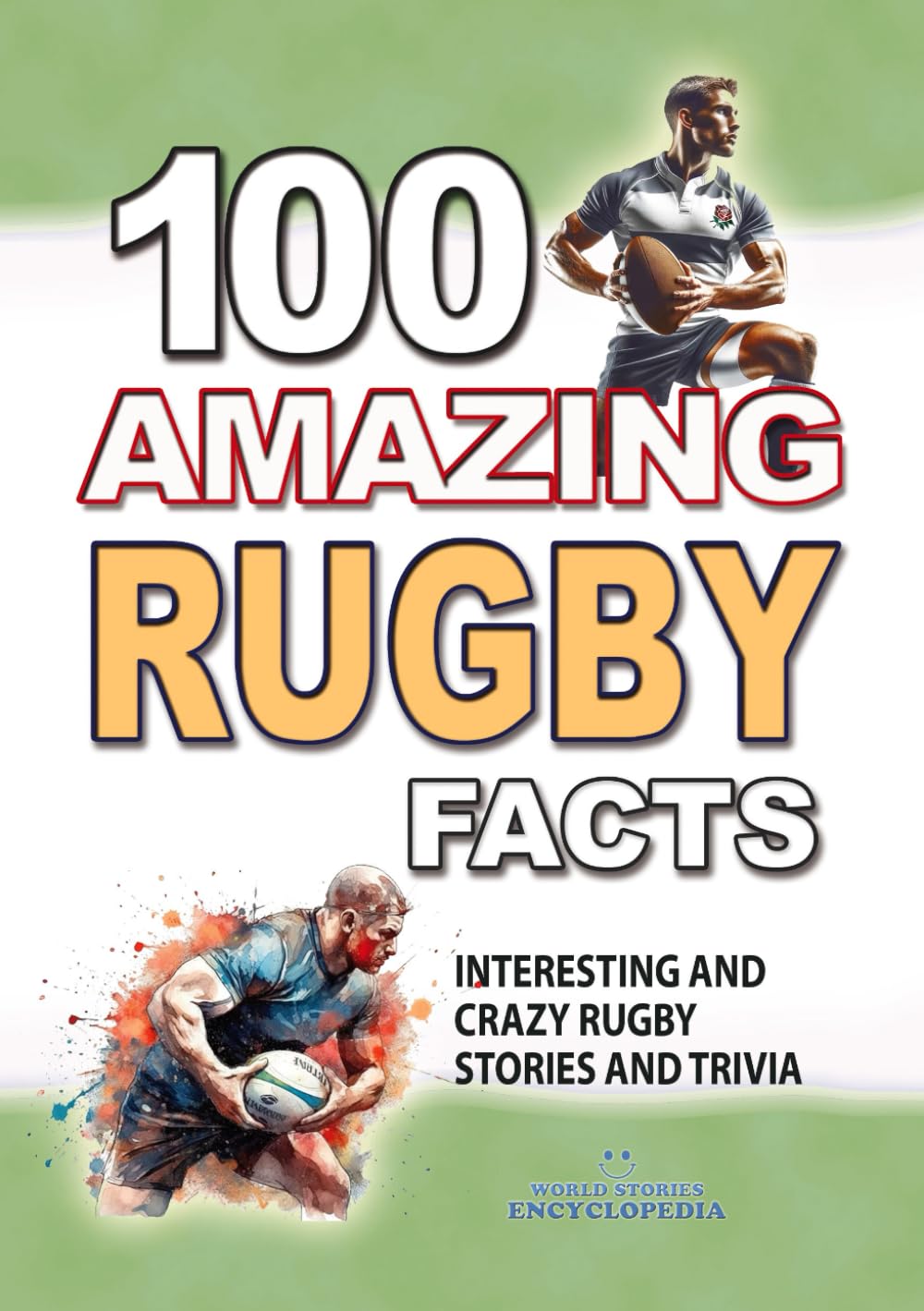 100 AMAZING RUGBY FACTS: Interesting and Crazy RUGBY Stories and Trivia for Smart Kids and Curious People, Including World Cups, Six Nations, European ... Book (UNBELIEVABLE FACTS TRIVIA AND STORIES)