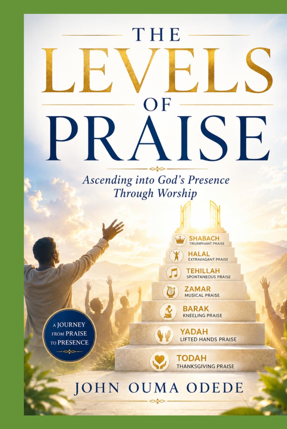 THE LEVELS OF PRAISE: Ascending into God's Presence Through Worship
