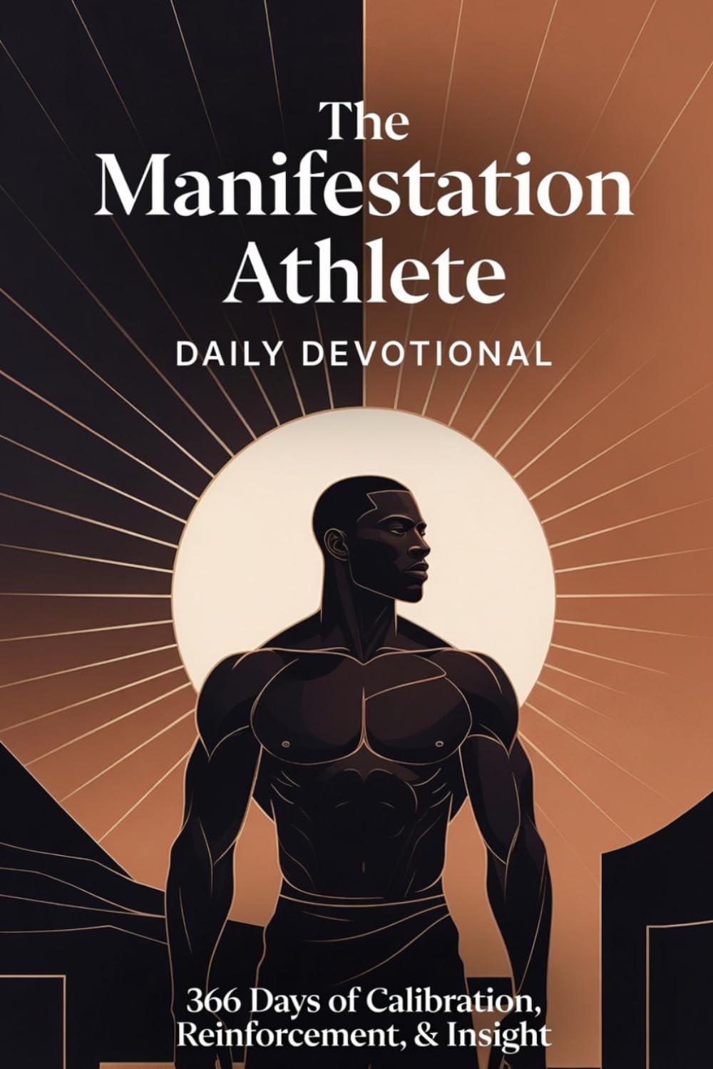 The Manifestation Athlete Daily Devotional: 366 Days of Calibration, Reinforcement, & Insight | Rewire Your Mind, Align Your Emotions, and Become the Person Who Creates the Life You Actually Want