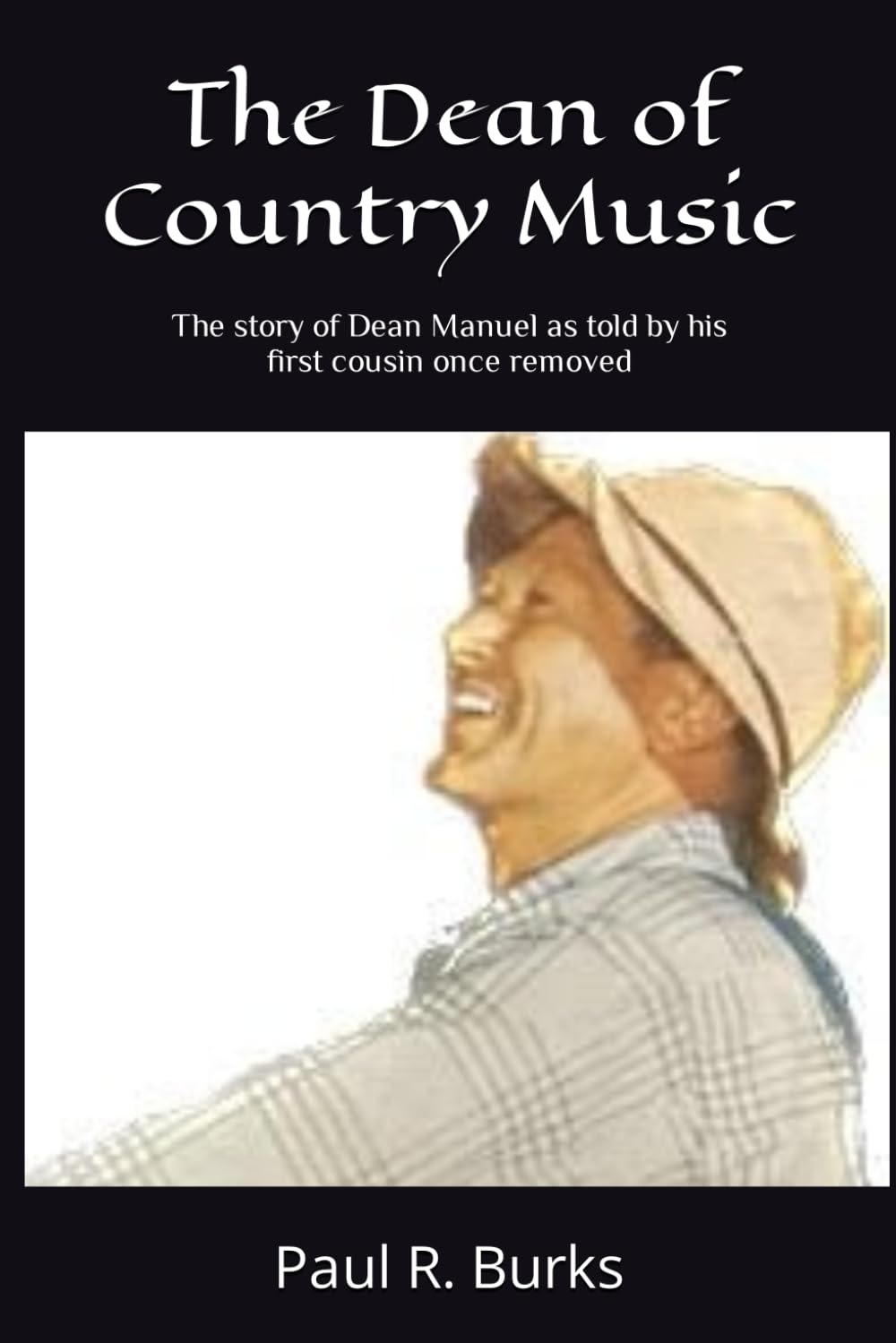 The Dean of Country Music: The story of Dean Manuel as told by his first cousin once removed