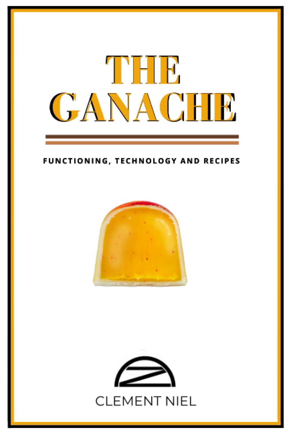 The Ganache: Functioning, Technology and Recipes (The Chocolatier's Pack)