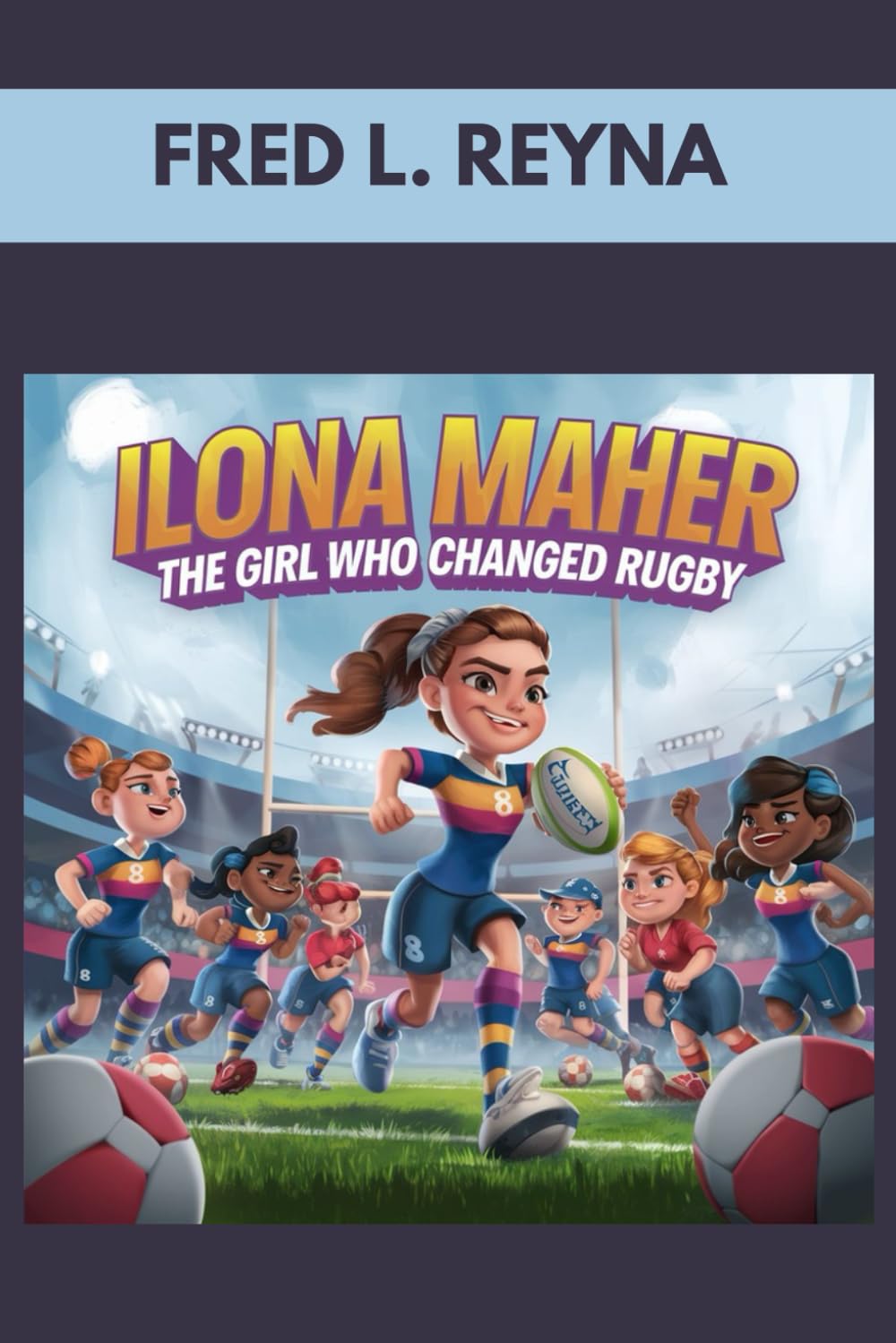 ILONA MAHER: THE GIRL WHO CHANGED RUGBY: HOW ONE GIRL TACKLES CHALLENGES AND MADE HISTORY