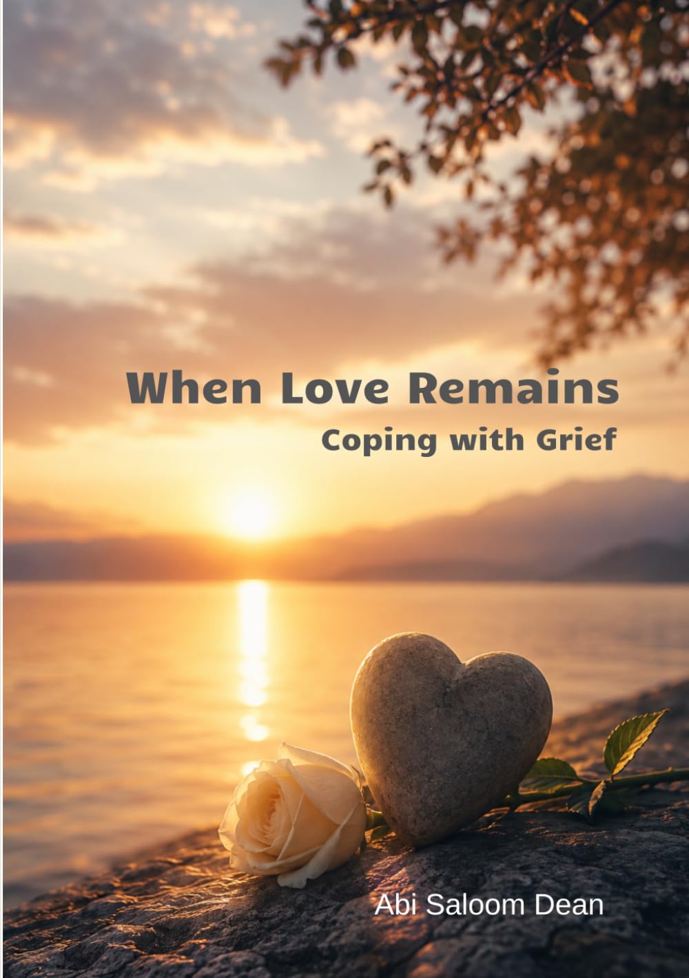 When Love Remains - Coping with Grief: Finding Comfort, Hope, and Strength After Loss