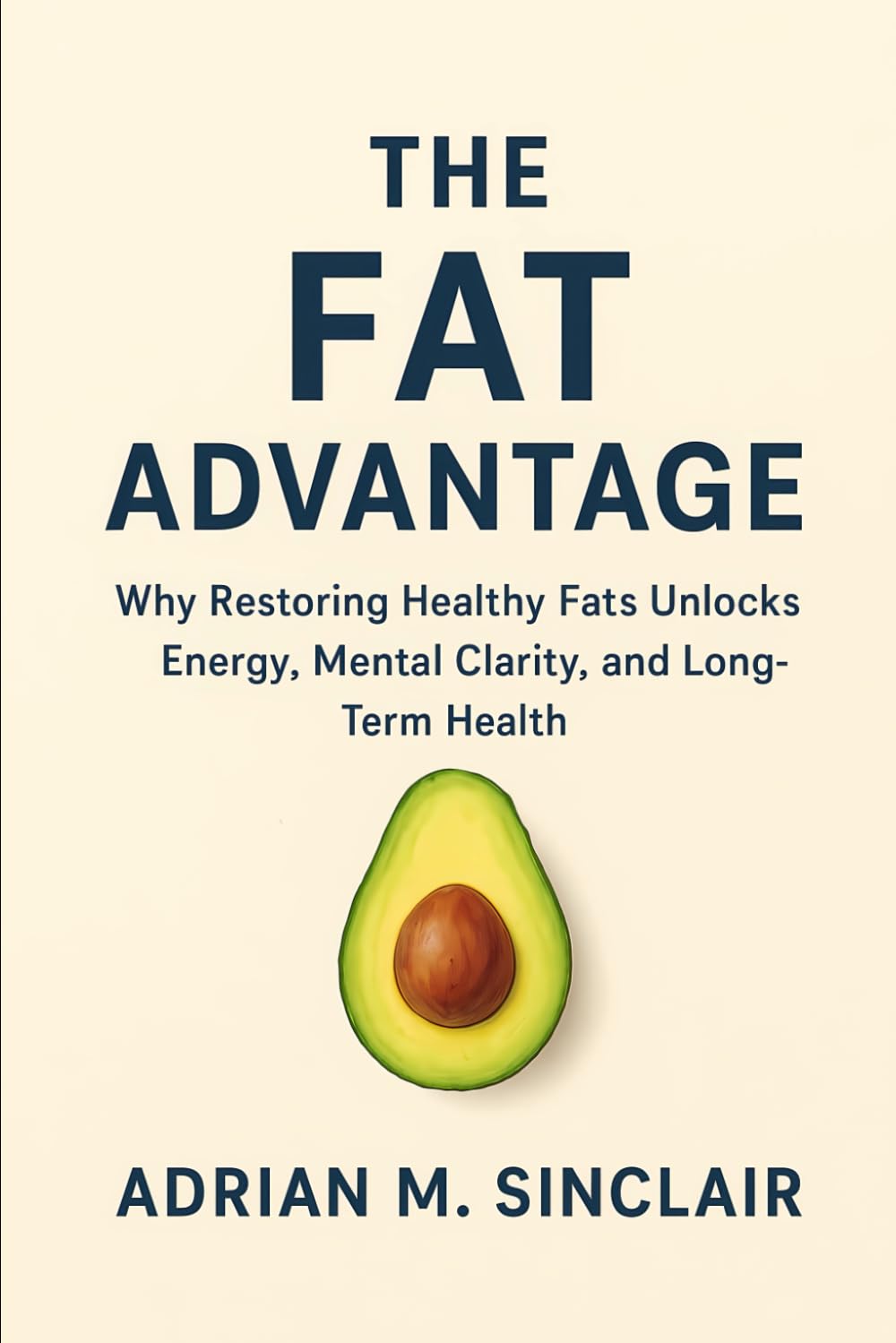The Fat Advantage: Why Restoring Healthy Fats Unlocks Energy, Mental Clarity, and Long-Term Health