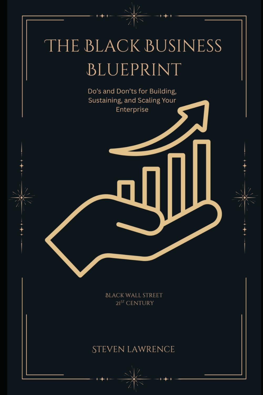 The Black Business Blueprint: Do’s and Don’ts for Building, Sustaining, and Scaling Your Enterprise