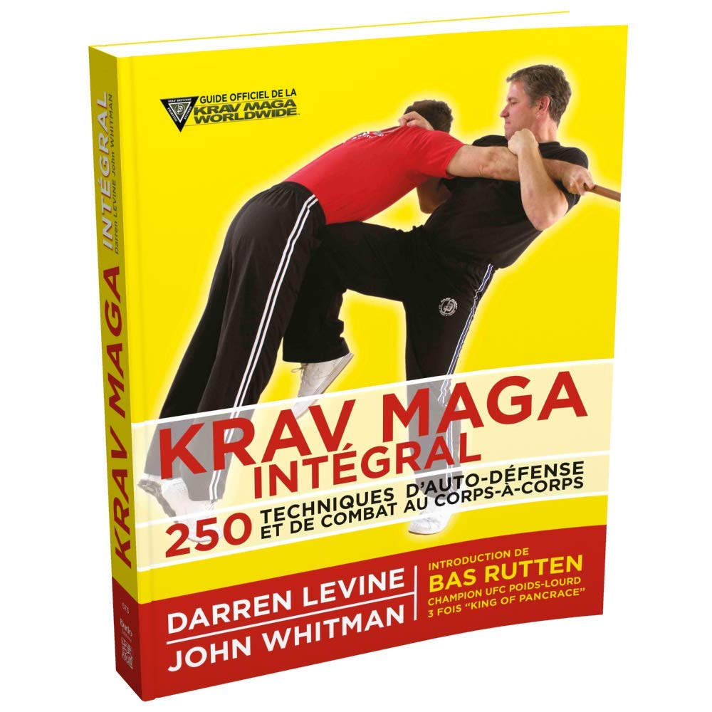 Krav Maga intégral: 250 techniques d'auto-défense et de combat au corps à corps