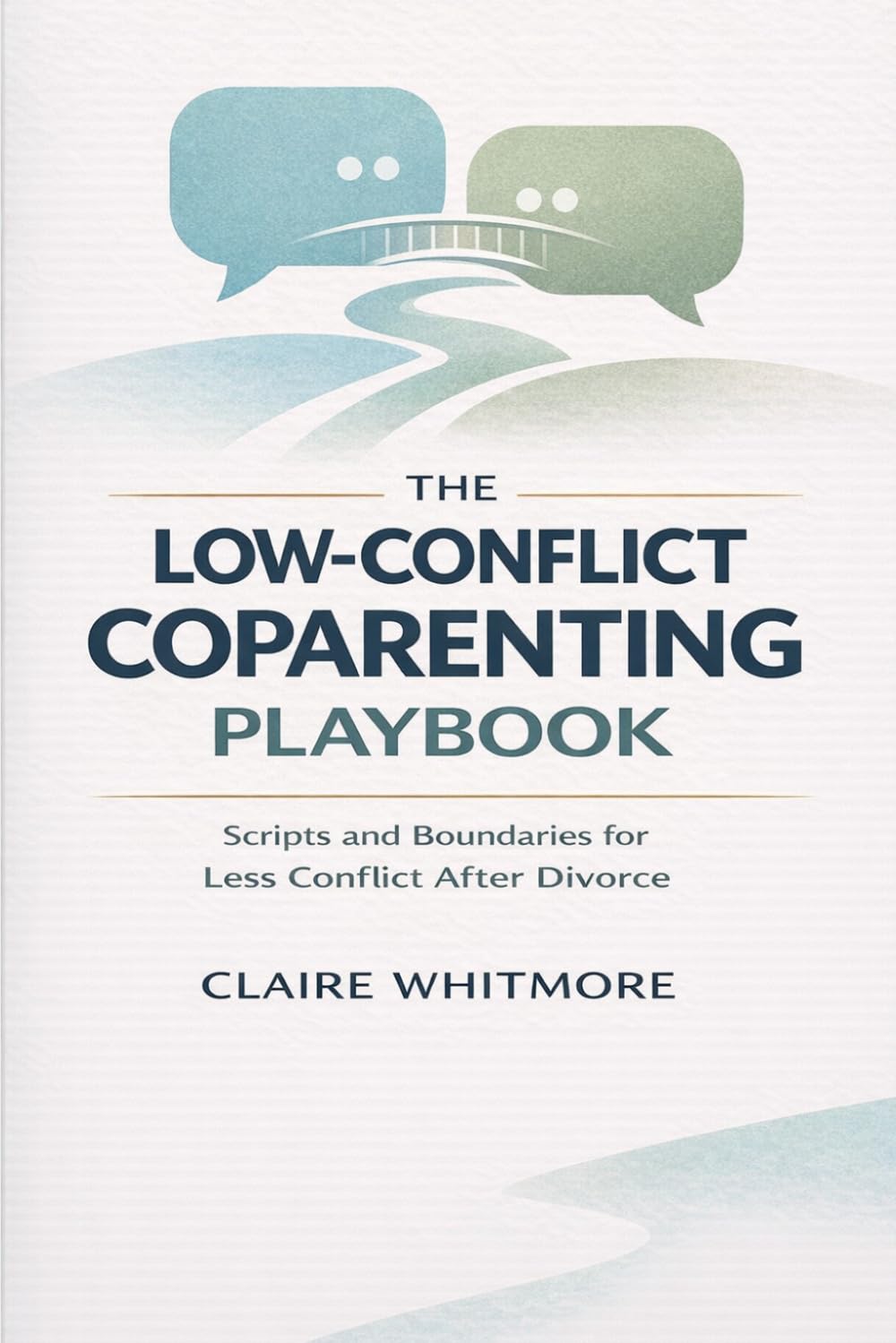 The Low-Conflict Coparenting Communication Playbook: Scripts and Boundaries for Less Conflict, Clearer Decisions, and More Stable Parenting After Divorce