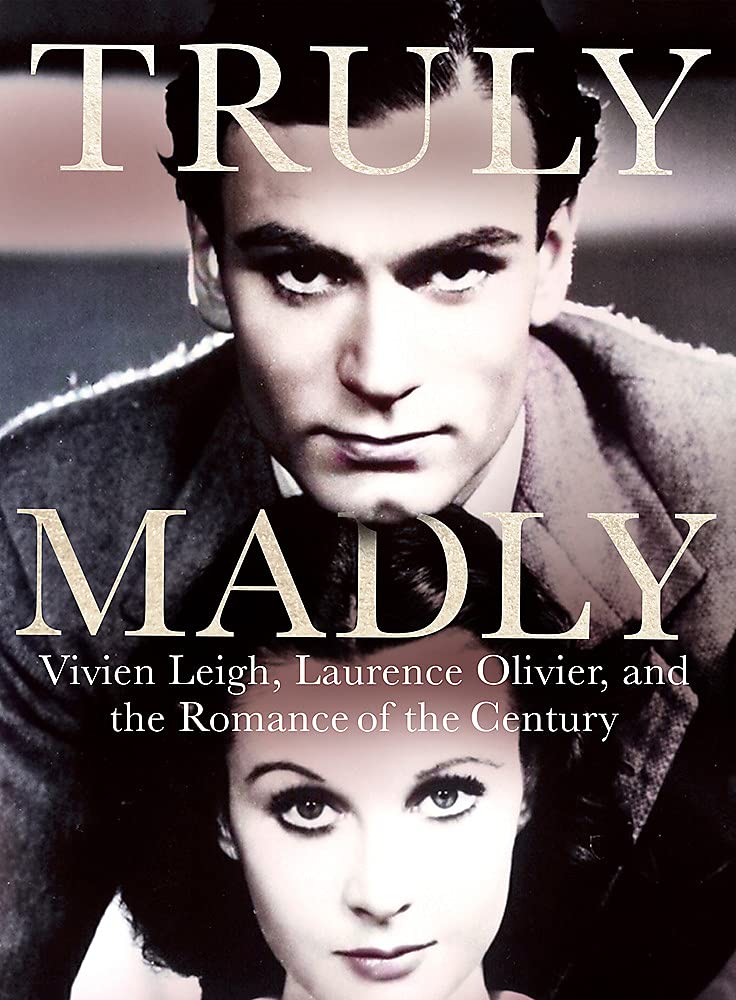 Truly Madly: Vivien Leigh, Laurence Olivier and the Romance of the Century