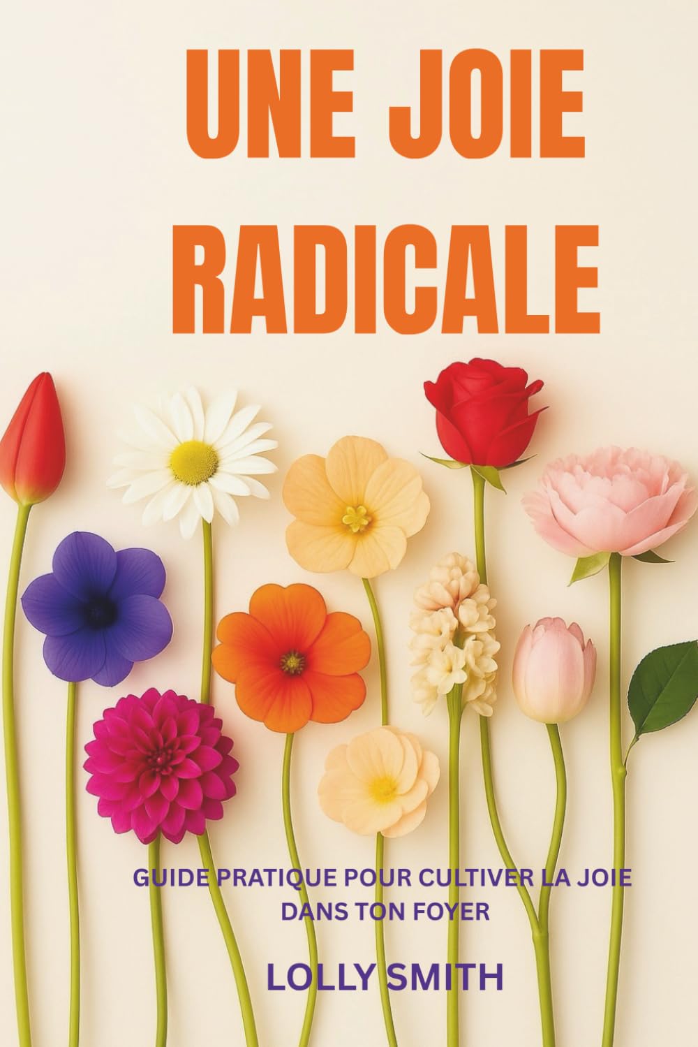 UNE JOIE RADICALE: Guide pratique pour cultiver la joie dans ton foyer