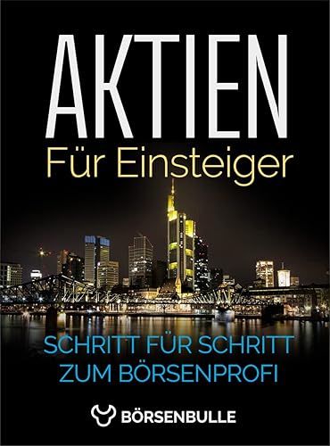 Aktien für Einsteiger: Mit wenig Kapital ein Vermögen aufbauen. Schritt für Schritt zum Börsenprofi und Geheimnisse erfahren, die dein Bankberater dir nie verraten wird.