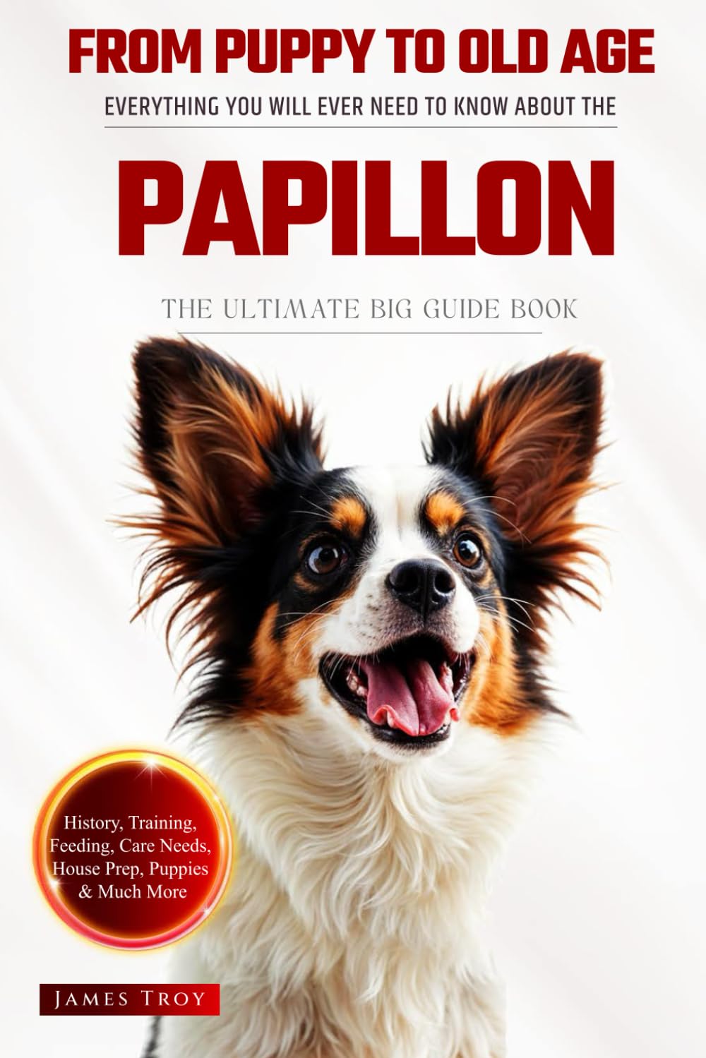 The Ultimate Papillon Big Guide: Everything You Will Ever Need To Know About The Papillon Book
