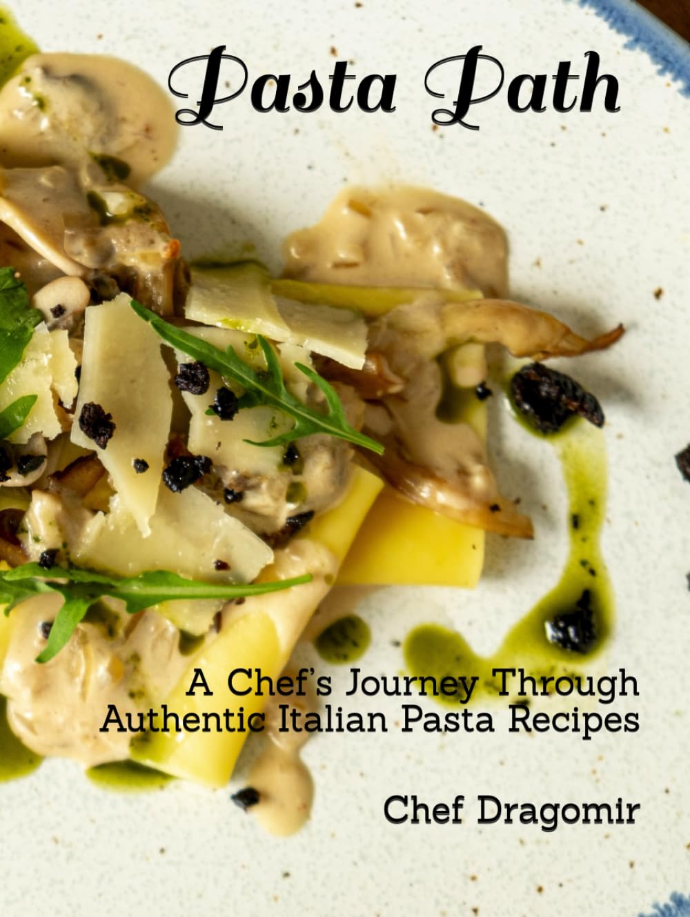 Pasta Path: A Chef’s Journey Through Authentic Italian Pasta Recipes