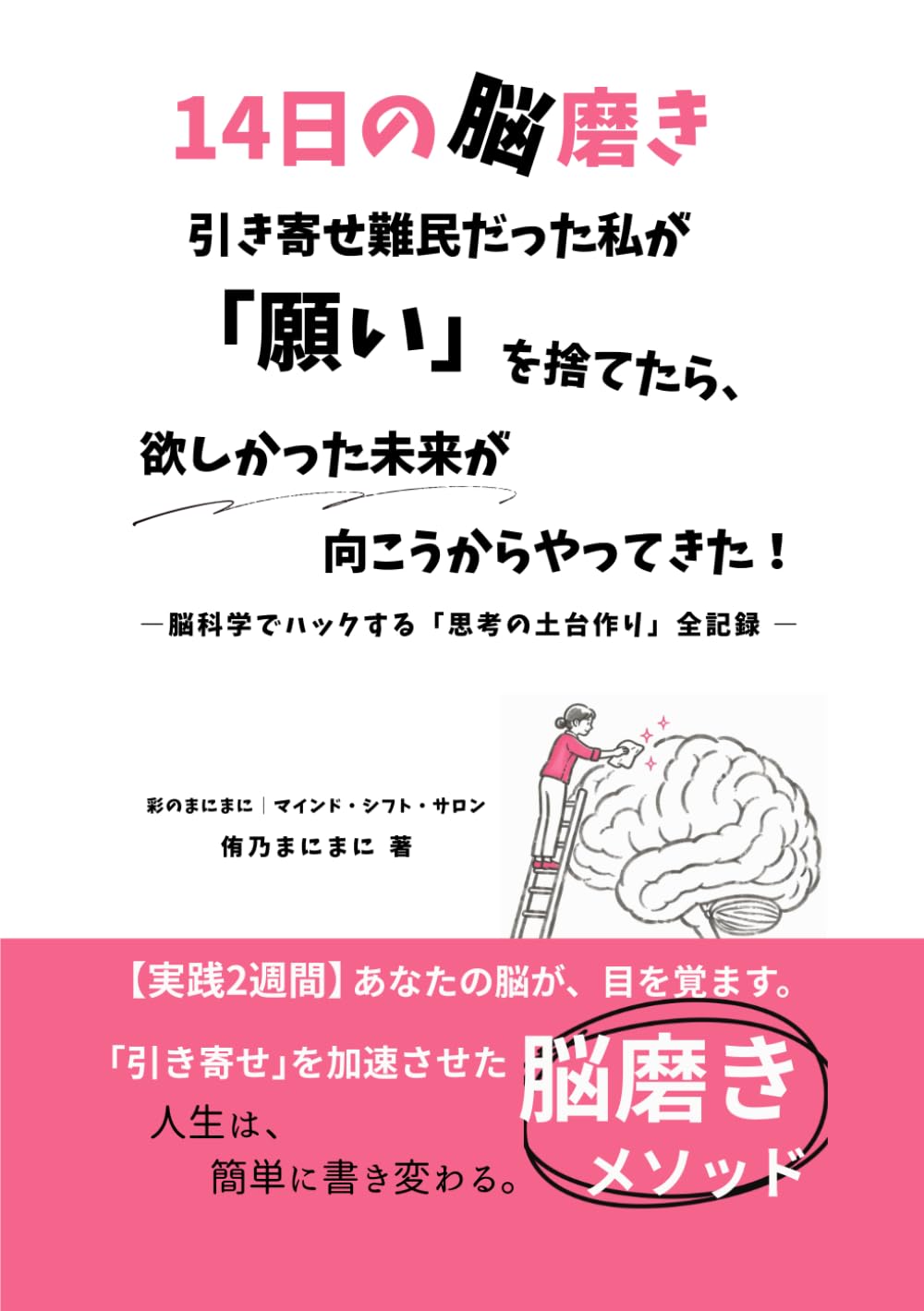 14日の脳磨き。引き寄せ難民だった私が「願い」を捨てたら、欲しかった未来が向こうからやってきた！: —脳科学でハックする「思考の土台作り」全記録—