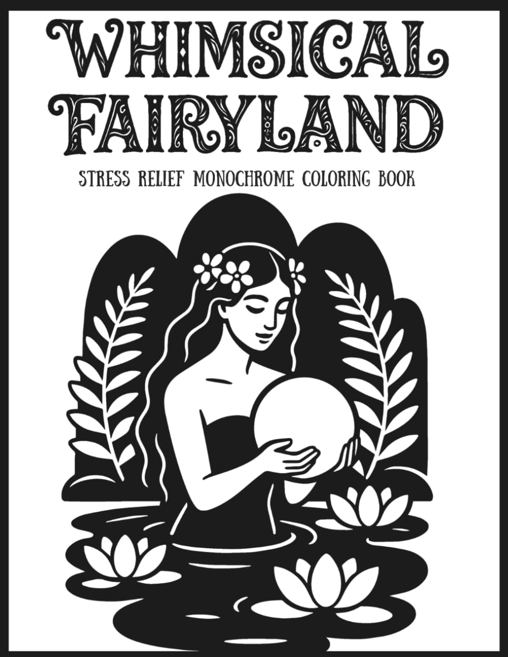 Whimsical Fairyland Stress Relief Monochrome Coloring Book: One Color Fantasy Scenes and mythical Creatures for Adults and Teens | 45 Easy Relaxing Black and white Designs